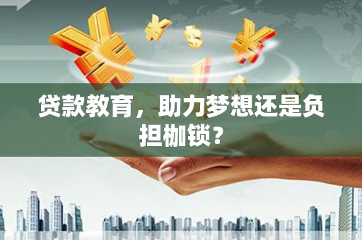 芦淞贷款教育，助力梦想还是负担枷锁？