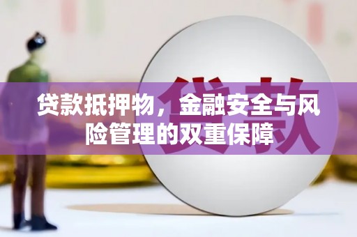 芦淞贷款抵押物，金融安全与风险管理的双重保障