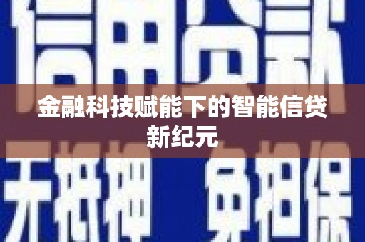 芦淞金融科技赋能下的智能信贷新纪元