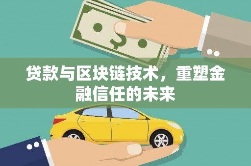 芦淞贷款与区块链技术，重塑金融信任的未来