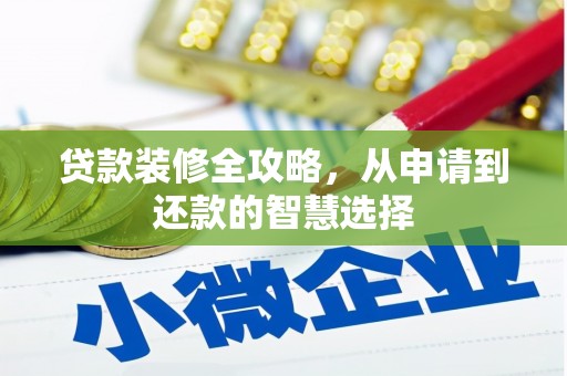 芦淞贷款装修全攻略，从申请到还款的智慧选择