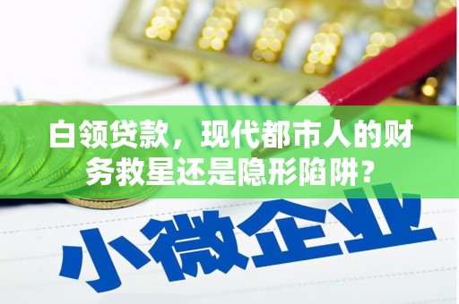 芦淞白领贷款，现代都市人的财务救星还是隐形陷阱？