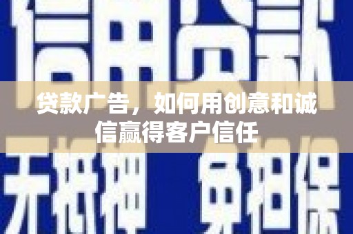 芦淞贷款广告，如何用创意和诚信赢得客户信任