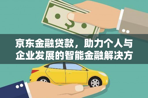 芦淞京东金融贷款，助力个人与企业发展的智能金融解决方案