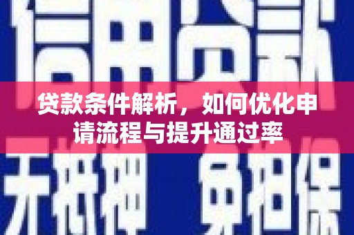 芦淞贷款条件解析，如何优化申请流程与提升通过率