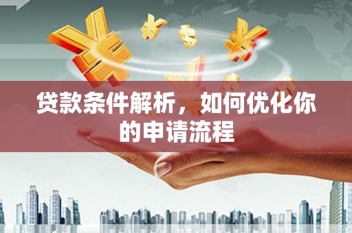 芦淞贷款条件解析，如何优化你的申请流程