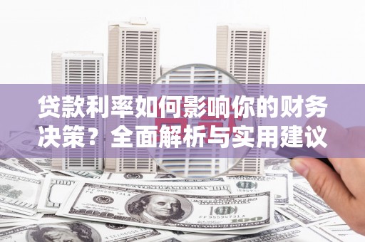 芦淞贷款利率如何影响你的财务决策？全面解析与实用建议