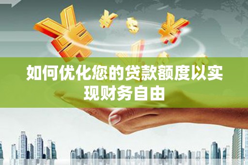芦淞如何优化您的贷款额度以实现财务自由