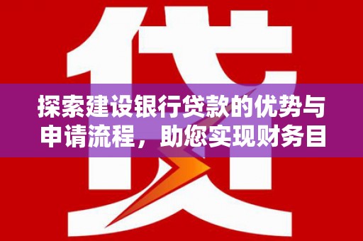 芦淞探索建设银行贷款的优势与申请流程，助您实现财务目标