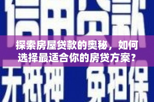 芦淞探索房屋贷款的奥秘，如何选择最适合你的房贷方案？