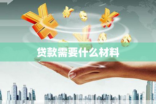 芦淞贷款需要什么材料