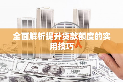 芦淞全面解析提升贷款额度的实用技巧