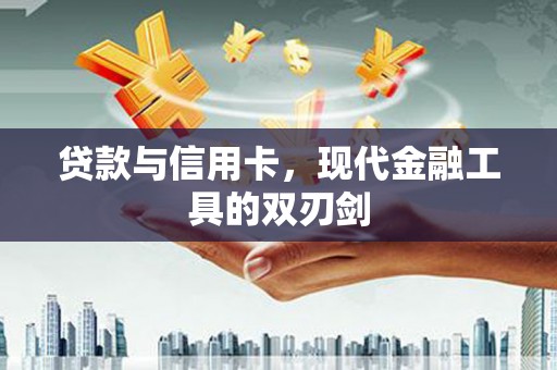 芦淞贷款与信用卡，现代金融工具的双刃剑