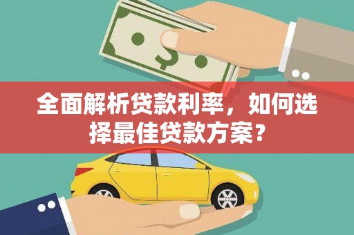 芦淞全面解析贷款利率，如何选择最佳贷款方案？