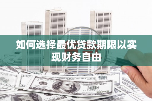 芦淞如何选择最优贷款期限以实现财务自由