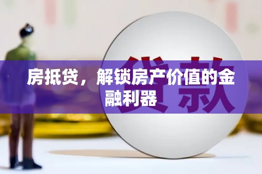 芦淞房抵贷，解锁房产价值的金融利器