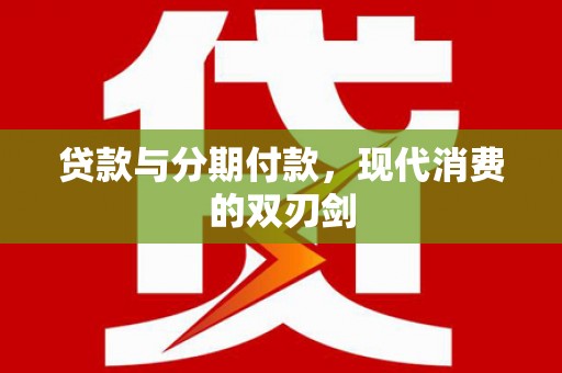 芦淞贷款与分期付款，现代消费的双刃剑