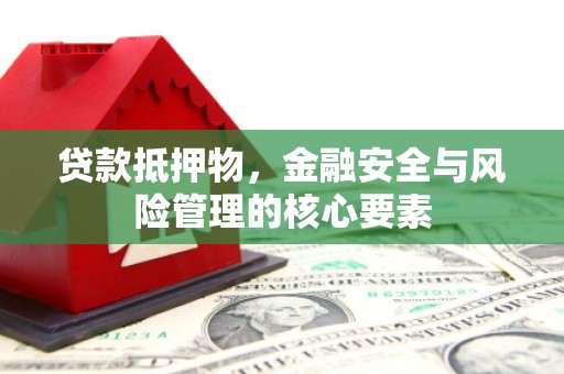 芦淞贷款抵押物，金融安全与风险管理的核心要素