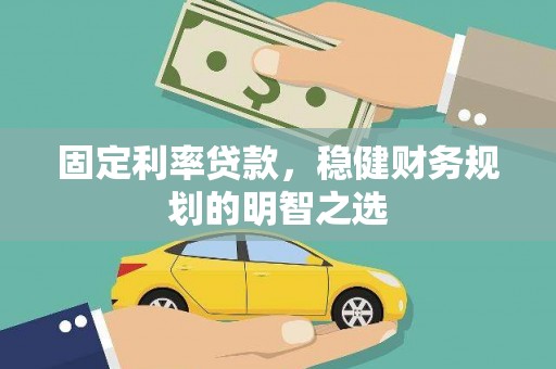 芦淞固定利率贷款，稳健财务规划的明智之选