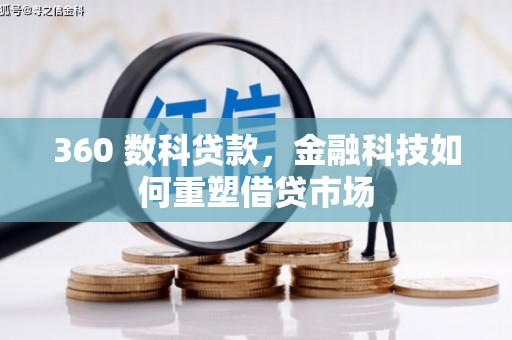 芦淞360 数科贷款，金融科技如何重塑借贷市场