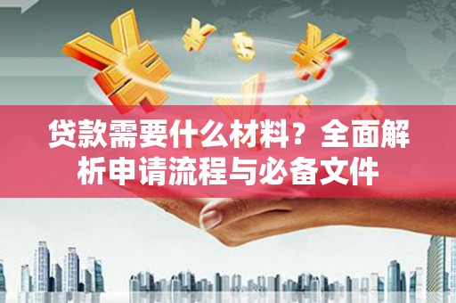 芦淞贷款需要什么材料？全面解析申请流程与必备文件