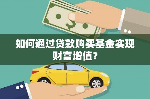 芦淞如何通过贷款购买基金实现财富增值？