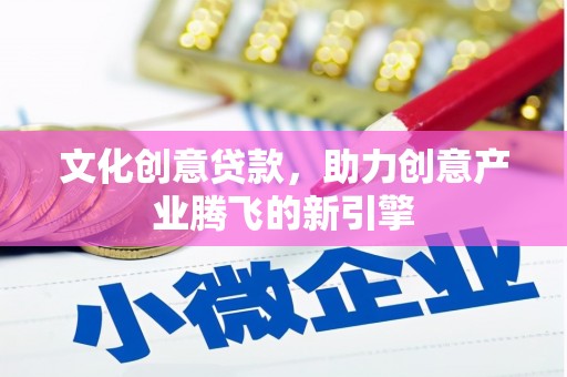 芦淞文化创意贷款，助力创意产业腾飞的新引擎
