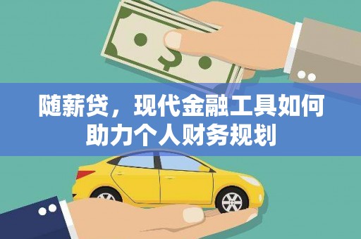 芦淞随薪贷，现代金融工具如何助力个人财务规划