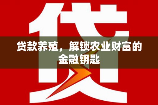 芦淞贷款养殖，解锁农业财富的金融钥匙