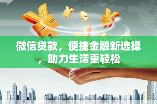 芦淞微信贷款，便捷金融新选择，助力生活更轻松