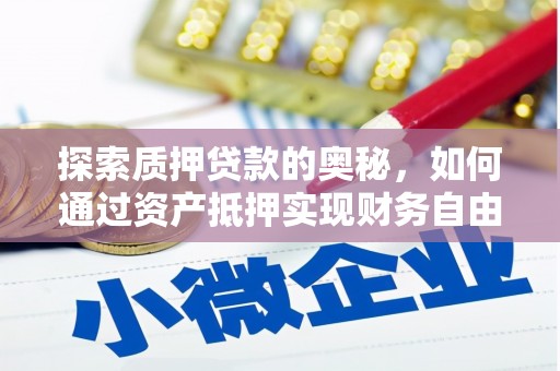 芦淞探索质押贷款的奥秘，如何通过资产抵押实现财务自由