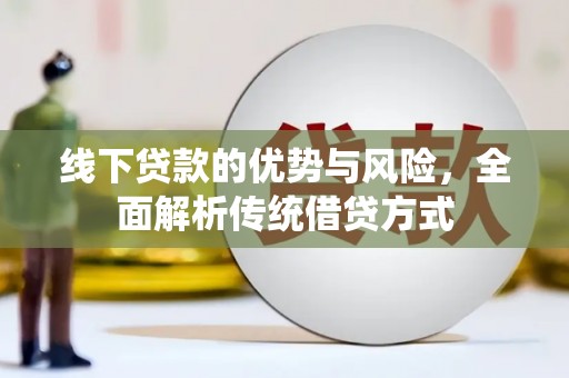 芦淞线下贷款的优势与风险，全面解析传统借贷方式