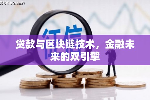 芦淞贷款与区块链技术，金融未来的双引擎