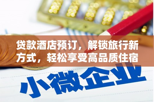 芦淞贷款酒店预订，解锁旅行新方式，轻松享受高品质住宿