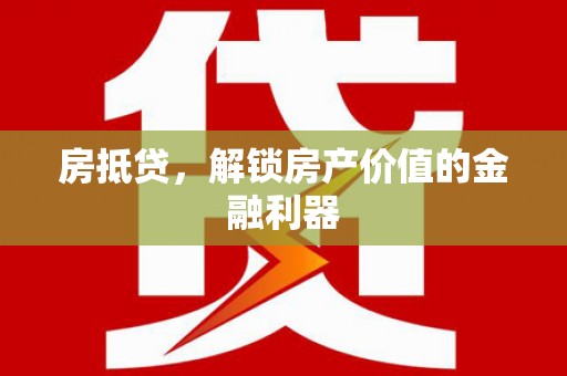 芦淞房抵贷，解锁房产价值的金融利器