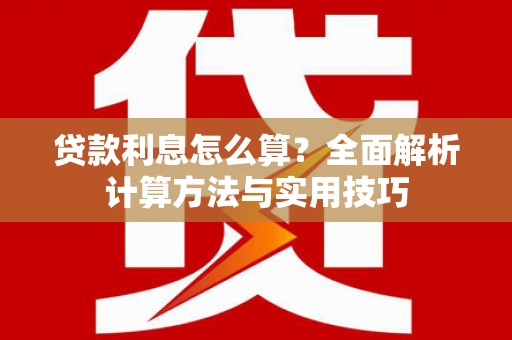 芦淞贷款利息怎么算？全面解析计算方法与实用技巧