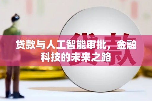 芦淞贷款与人工智能审批，金融科技的未来之路