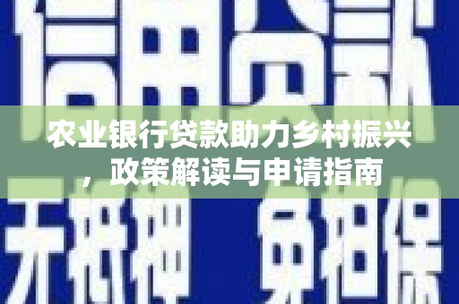 芦淞农业银行贷款助力乡村振兴，政策解读与申请指南