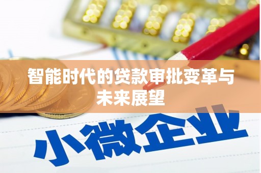 芦淞智能时代的贷款审批变革与未来展望