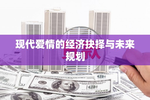 芦淞现代爱情的经济抉择与未来规划