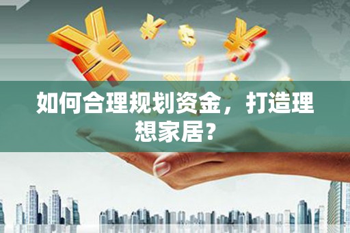 芦淞如何合理规划资金，打造理想家居？